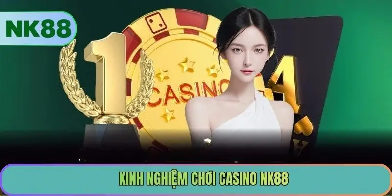 Kinh nghiệm chơi Casino NK88