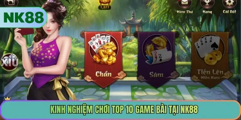 Kinh nghiệm chơi top 10 game bài tại NK88