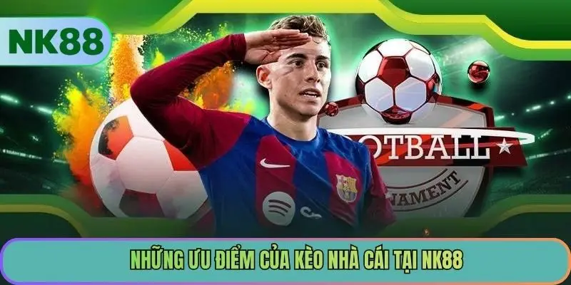 Những ưu điểm của kèo nhà cái tại NK88
