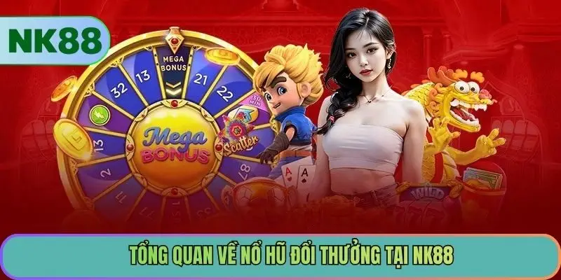 Tổng quan về nổ hũ đổi thưởng tại NK88